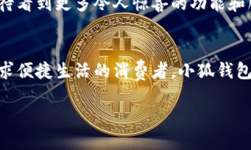 : 穿越數(shù)字世界：小狐錢包最新版本5916的全新體驗(yàn)

關(guān)鍵詞: 小狐錢包, 版本更新, 數(shù)字支付

引言：數(shù)字支付的未來(lái)已來(lái)
在這個(gè)瞬息萬(wàn)變的數(shù)字時(shí)代，如何更安全、更便捷地管理自己的財(cái)富已經(jīng)成為人們的共同追求。而小狐錢包正是滿足這一需求的一款出色應(yīng)用。最新版本5916的發(fā)布，無(wú)疑為用戶提供了更加全面的體驗(yàn)和功能。不僅提升了安全性和穩(wěn)定性，還在用戶體驗(yàn)上做出了諸多改進(jìn)。讓我們一同探討這一版本的亮點(diǎn)與優(yōu)勢(shì)！

安全性再升級(jí)：保護(hù)你的每一筆交易
在金融交易中，安全性始終是用戶最為關(guān)心的問(wèn)題之一。而小狐錢包最新版本5916在這方面可謂不遺余力，推出了先進(jìn)的防護(hù)機(jī)制！例如，新增的雙重身份驗(yàn)證不僅增強(qiáng)了賬戶的安全性，還能有效降低賬戶被盜或?yàn)E用的風(fēng)險(xiǎn)。多么令人振奮！這無(wú)疑為用戶提供了一個(gè)更安全的數(shù)字資產(chǎn)管理環(huán)境。

界面：簡(jiǎn)潔直觀的使用體驗(yàn)
我們習(xí)慣于快速獲取信息，而小狐錢包在這個(gè)方面做得非常出色！最新版本5916的用戶界面經(jīng)過(guò)重新設(shè)計(jì)，更加。無(wú)論你是數(shù)字錢包的老用戶還是新手，都能迅速找到所需功能。整體的設(shè)計(jì)更加符合人體工學(xué)，使用過(guò)程中流暢自然，仿佛一切都在手指間輕松掌控。

新增功能：讓支付更高效
除了安全性和用戶界面的提升，最新版本5916還增添了一些實(shí)用的新功能！例如，全新的智能支付系統(tǒng)，能夠根據(jù)用戶的消費(fèi)習(xí)慣，自動(dòng)分析并推薦最適合的支付方式。這不僅提高了資金周轉(zhuǎn)效率，還能讓用戶享受到更為輕松自在的消費(fèi)體驗(yàn)。想象一下，只需輕點(diǎn)幾下，就能完成一次令你滿意的購(gòu)物，多么簡(jiǎn)單、便捷！

多幣種支持：滿足全球用戶的需求
在全球化的今天，支持多種貨幣的支付應(yīng)用顯得尤為重要。小狐錢包在版本5916中，新增了對(duì)多幣種的支持，用戶能夠方便地進(jìn)行跨境交易。這一點(diǎn)相當(dāng)于為經(jīng)常出國(guó)旅游或進(jìn)行國(guó)際貿(mào)易的用戶提供了極大的便利—不再需要頻繁地轉(zhuǎn)換貨幣，隨時(shí)隨地享受便捷的支付體驗(yàn)，可以說(shuō)是利好消息！

用戶反饋：積極傾聽(tīng)，持續(xù)改善
小狐錢包團(tuán)隊(duì)非常重視用戶的反饋，最新版本5916的許多新功能和都基于用戶的真實(shí)需求。無(wú)論是在社交平臺(tái)上，還是在用戶社區(qū)，大家對(duì)這一版本褒貶不一，但大多數(shù)用戶對(duì)新功能的實(shí)用性給予了高度評(píng)價(jià)！這種用戶至上的態(tài)度，讓人感受到團(tuán)隊(duì)對(duì)于產(chǎn)品深深的熱愛(ài)與責(zé)任心，真是讓人倍感欣慰！

展望未來(lái)：小狐錢包的無(wú)限可能
隨著金融科技的迅速發(fā)展，小狐錢包在未來(lái)的道路上也必然會(huì)不斷創(chuàng)新與進(jìn)步。版本5916已為用戶奠定了堅(jiān)實(shí)的基礎(chǔ)，后續(xù)的更新中，我們期待看到更多令人驚喜的功能和服務(wù)。無(wú)論是加強(qiáng)金融服務(wù)的廣度還是深度，小狐錢包都有潛力去探索與實(shí)現(xiàn)。讓我們一同期待未來(lái)的精彩！

結(jié)論：選擇小狐錢包，開(kāi)啟你的智慧生活
在這個(gè)不斷變化的數(shù)字時(shí)代，小狐錢包的最新版本5916，無(wú)疑給我們帶來(lái)了全新的體驗(yàn)與無(wú)限的可能性。無(wú)論你是注重安全性的用戶，還是追求便捷生活的消費(fèi)者，小狐錢包都能夠出色地滿足你的需求。選擇小狐錢包，開(kāi)啟屬于你的智慧生活，一同感受數(shù)字世界的魅力與便捷！

擁抱未來(lái)，掌控生活，從小狐錢包開(kāi)始！