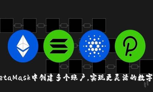 如何在MetaMask中創(chuàng)建多個賬戶，實現(xiàn)更靈活的數(shù)字資產(chǎn)管理