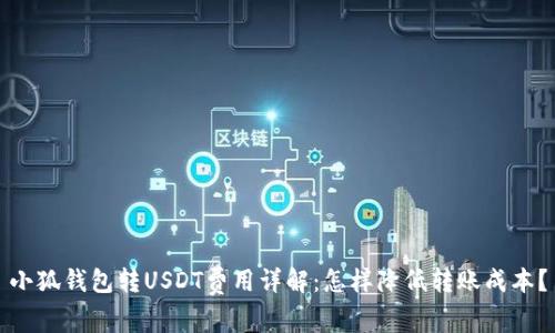 小狐錢包轉(zhuǎn)USDT費(fèi)用詳解：怎樣降低轉(zhuǎn)賬成本？