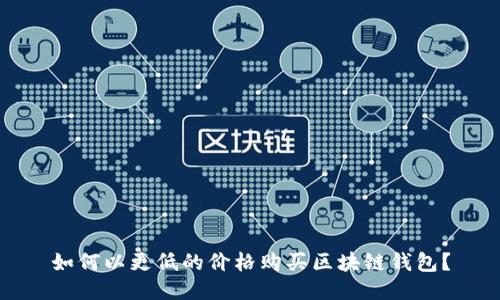 如何以更低的價(jià)格購買區(qū)塊鏈錢包？