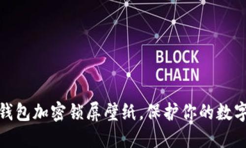 如何設(shè)置錢包加密鎖屏壁紙，保護你的數(shù)字資產(chǎn)安全