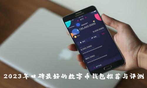 2023年口碑最好的數(shù)字幣錢(qián)包推薦與評(píng)測(cè)