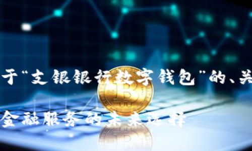 由于篇幅限制，以下是關(guān)于“支銀銀行數(shù)字錢包”的、關(guān)鍵詞及部分內(nèi)容的示例。

支銀銀行數(shù)字錢包：創(chuàng)新金融服務(wù)的未來選擇
