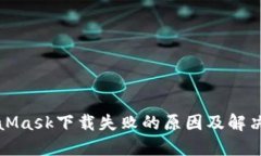 MetaMask下載失敗的原因及解