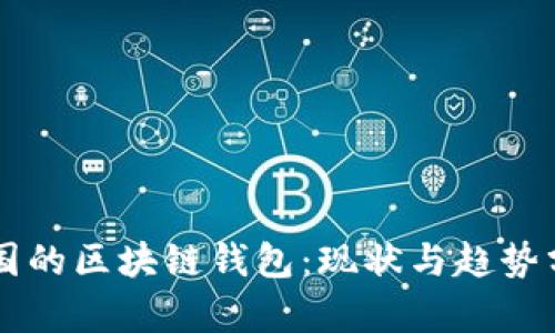 中國的區(qū)塊鏈錢包：現(xiàn)狀與趨勢分析